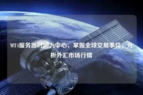 MT4服務器時間為中心，掌握全球交易事件，分析外匯市場行情