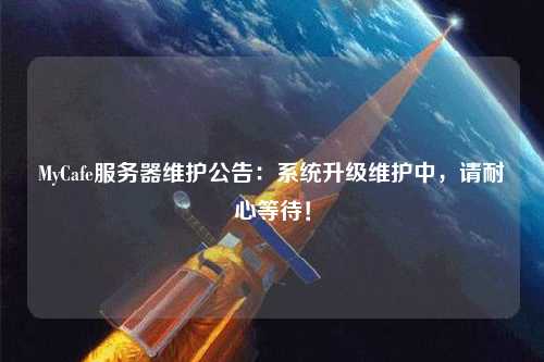 MyCafe服務器維護公告：系統(tǒng)升級維護中，請耐心等待！