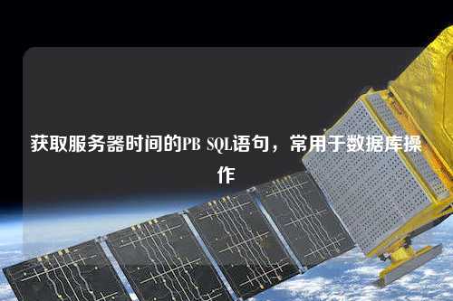 獲取服務(wù)器時間的PB SQL語句，常用于數(shù)據(jù)庫操作