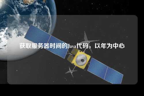 獲取服務(wù)器時間的Java代碼，以年為中心
