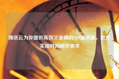 騰訊云為你提供高效又準(zhǔn)確的NTP服務(wù)器，助你實(shí)現(xiàn)時(shí)間同步需求