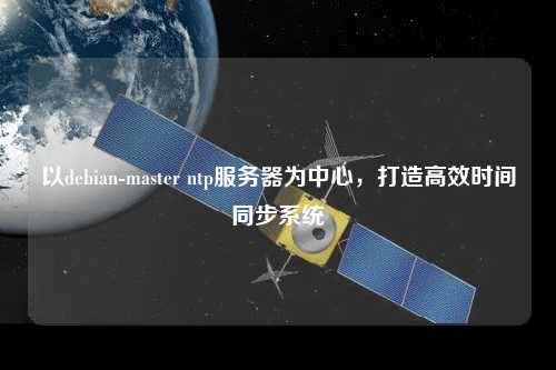 以debian-master ntp服務(wù)器為中心，打造高效時(shí)間同步系統(tǒng)