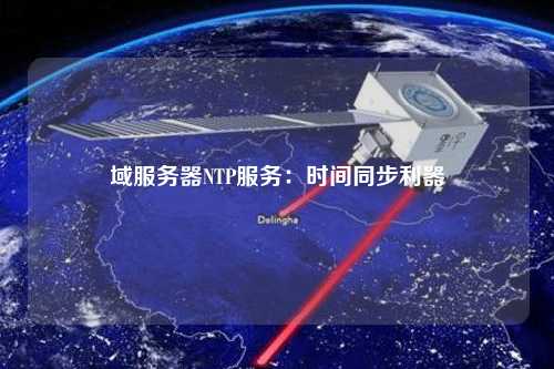 域服務(wù)器NTP服務(wù)：時間同步利器