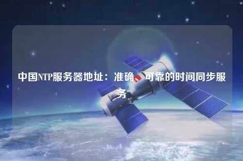 中國NTP服務器地址：準確、可靠的時間同步服務