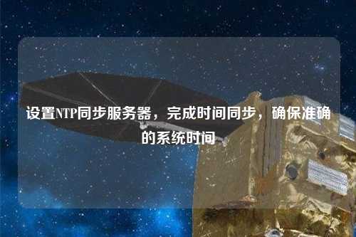 設置NTP同步服務器，完成時間同步，確保準確的系統時間