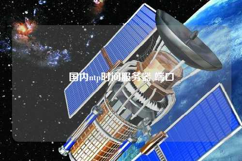 國(guó)內(nèi)ntp時(shí)間服務(wù)器 端口